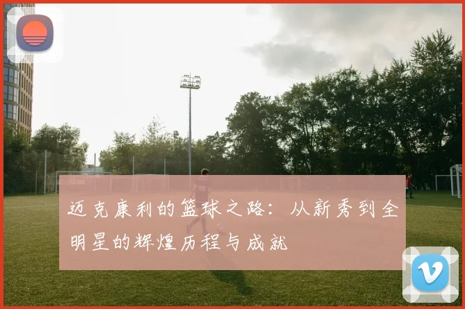 迈克康利的篮球之路：从新秀到全明星的辉煌历程与成就