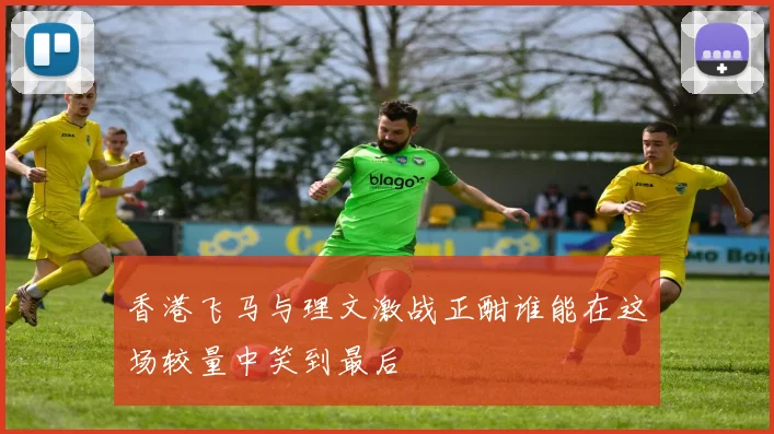 香港飞马与理文激战正酣谁能在这场较量中笑到最后